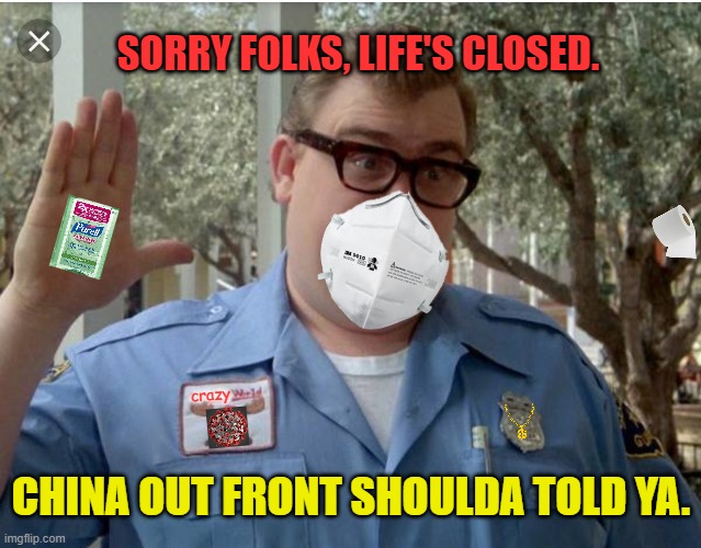 John Candy National Lampoon Vacation Guard | SORRY FOLKS, LIFE'S CLOSED. crazy; CHINA OUT FRONT SHOULDA TOLD YA. | image tagged in john candy national lampoon vacation guard,coronavirus,covid-19,wuhan,china,communism | made w/ Imgflip meme maker