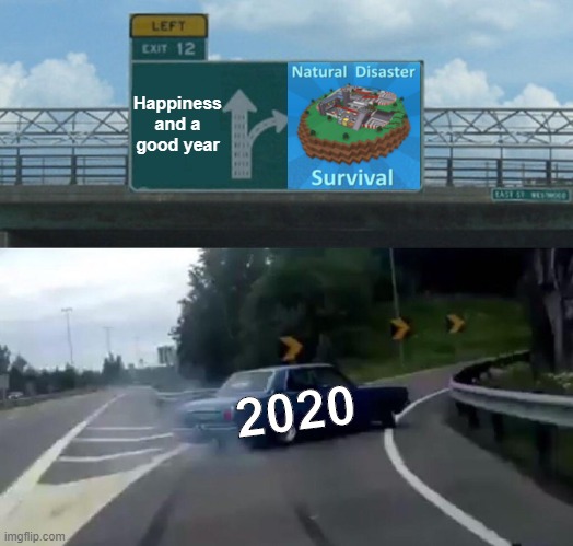 Left Exit 12 Off Ramp Meme | Happiness and a good year; 2020 | image tagged in memes,left exit 12 off ramp | made w/ Imgflip meme maker
