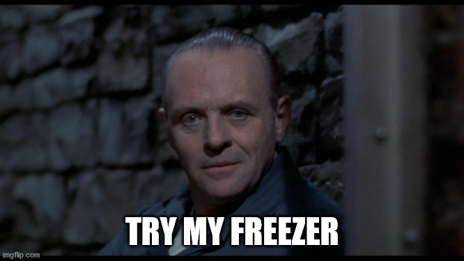 hannibal lecter silence of the lambs | TRY MY FREEZER | image tagged in hannibal lecter silence of the lambs | made w/ Imgflip meme maker