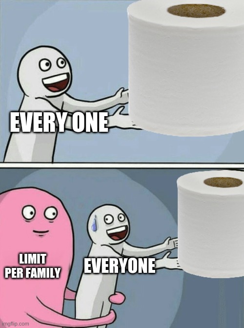 why walmart | EVERY ONE; LIMIT PER FAMILY; EVERYONE | image tagged in no more toilet paper | made w/ Imgflip meme maker