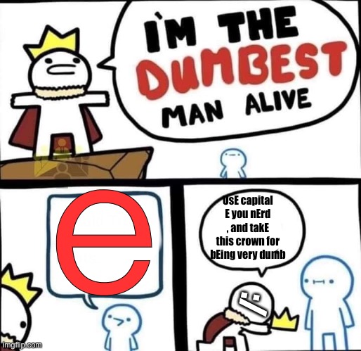 Dumbest Man Alive Blank | ｅ; UsE capital E you nErd , and takE this crown for bEing very dumb; :/ | image tagged in dumbest man alive blank | made w/ Imgflip meme maker