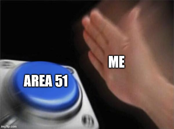 Blank Nut Button Meme | ME AREA 51 | image tagged in memes,blank nut button | made w/ Imgflip meme maker