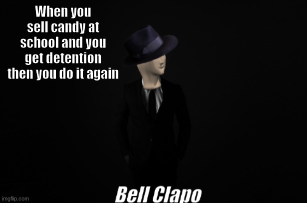 Bell Clapo (Original) | When you sell candy at school and you get detention then you do it again | image tagged in bell clapo original | made w/ Imgflip meme maker