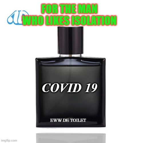 Perfume bottle | FOR THE MAN WHO LIKES ISOLATION; COVID 19; EWW DE TOILET | image tagged in perfume bottle | made w/ Imgflip meme maker