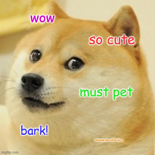 Doge | wow; so cute; must pet; bark! omioua mu shin de u | image tagged in memes,doge | made w/ Imgflip meme maker