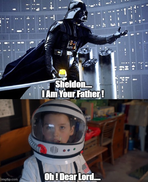 Sheldon.... I Am Your Father ! Oh ! Dear Lord.... | image tagged in star wars,sheldon cooper | made w/ Imgflip meme maker