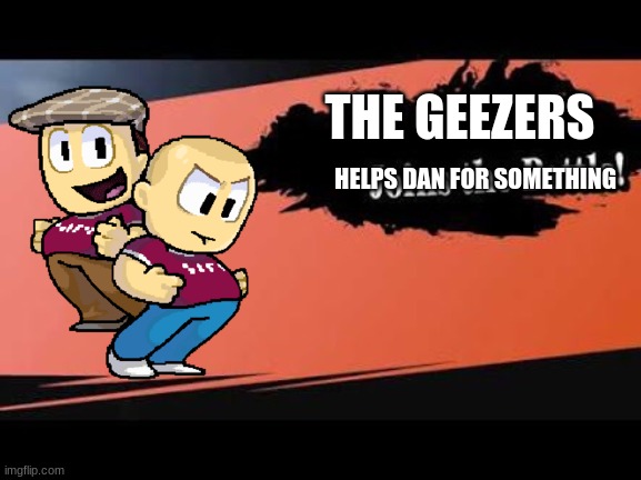 Geezers for smash | THE GEEZERS; HELPS DAN FOR SOMETHING | image tagged in super smash bros,dan the man | made w/ Imgflip meme maker