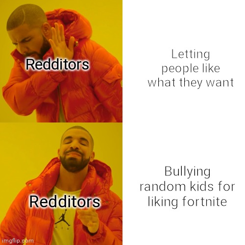 Drake Hotline Bling Meme | Letting people like what they want; Redditors; Bullying random kids for liking fortnite; Redditors | image tagged in memes,drake hotline bling | made w/ Imgflip meme maker