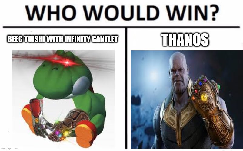 Who Would Win? | BEEG YOISHI WITH INFINITY GANTLET; THANOS | image tagged in memes,who would win | made w/ Imgflip meme maker