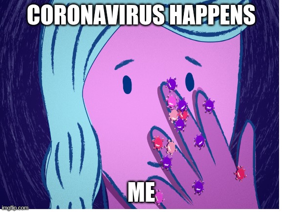 CORONAVIRUS HAPPENS; ME | image tagged in coronavirus,touch my face | made w/ Imgflip meme maker