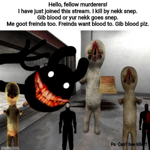 Ps. Can I bee killer? | image tagged in escaped scp-173 | made w/ Imgflip meme maker