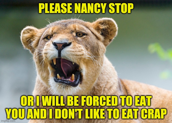 PLEASE NANCY STOP OR I WILL BE FORCED TO EAT YOU AND I DON'T LIKE TO EAT CRAP | made w/ Imgflip meme maker
