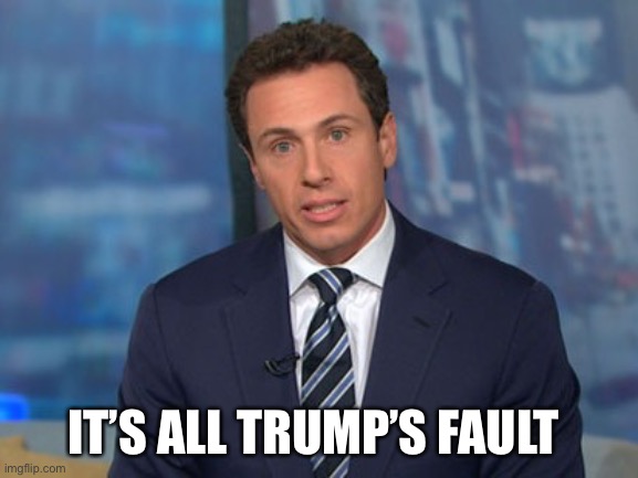 Chris Cuomo | IT’S ALL TRUMP’S FAULT | image tagged in chris cuomo | made w/ Imgflip meme maker