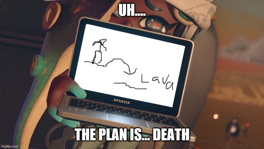 Plan | UH.... THE PLAN IS... DEATH | image tagged in plan | made w/ Imgflip meme maker