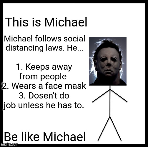 Coronavirus | This is Michael; Michael follows social distancing laws. He... 1. Keeps away from people 
2. Wears a face mask
3. Dosen't do job unless he has to. Be like Michael | image tagged in memes,coronavirus,halloween | made w/ Imgflip meme maker