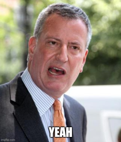 De Blasio | YEAH | image tagged in de blasio | made w/ Imgflip meme maker