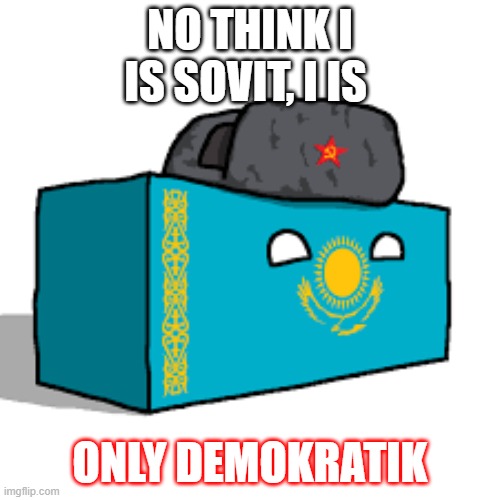 NO THINK I IS SOVIT, I IS; ONLY DEMOKRATIK | image tagged in kazakhstan | made w/ Imgflip meme maker