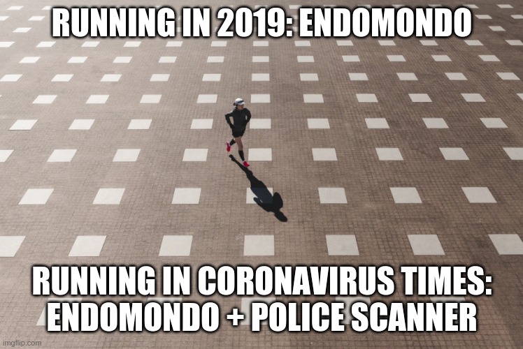 RUNNING IN 2019: ENDOMONDO; RUNNING IN CORONAVIRUS TIMES:
ENDOMONDO + POLICE SCANNER | image tagged in coronavirus,fun | made w/ Imgflip meme maker