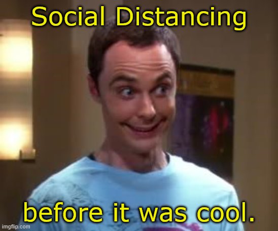Sheldon Cooper smile | Social Distancing; before it was cool. | image tagged in sheldon cooper smile | made w/ Imgflip meme maker