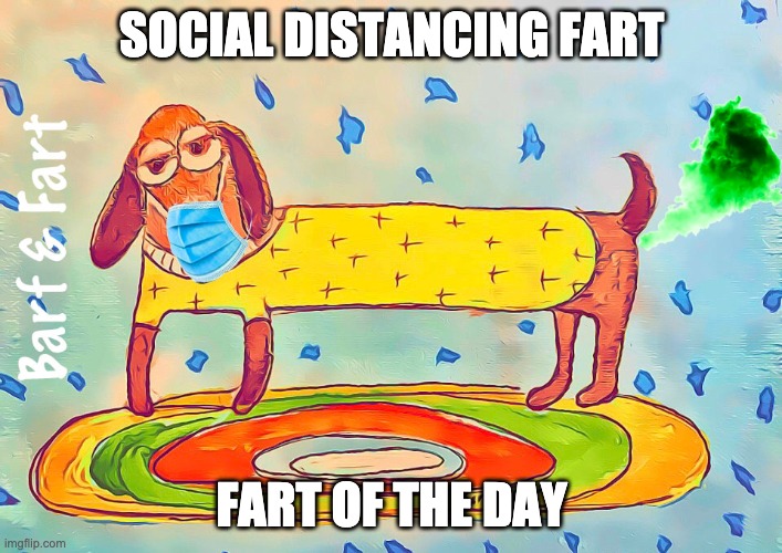 Social Distancing Fart (FOTD) | SOCIAL DISTANCING FART; FART OF THE DAY | image tagged in fotd,social distance,covid,corona virus,barf and fart | made w/ Imgflip meme maker