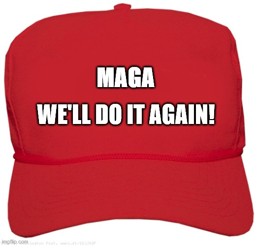 blank red MAGA hat | WE'LL DO IT AGAIN! MAGA | image tagged in blank red maga hat | made w/ Imgflip meme maker