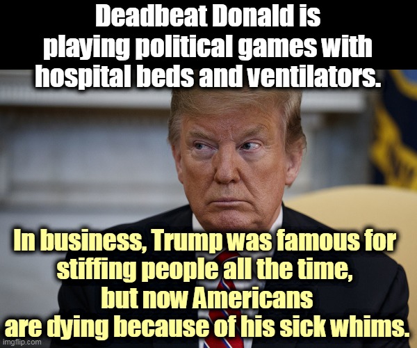 The wrong man in the wrong place at the wrong time. | Deadbeat Donald is playing political games with hospital beds and ventilators. In business, Trump was famous for 
stiffing people all the time, 
but now Americans are dying because of his sick whims. | image tagged in trump eye slide - caught,coronavirus,covid-19,politics,jerk,murderer | made w/ Imgflip meme maker