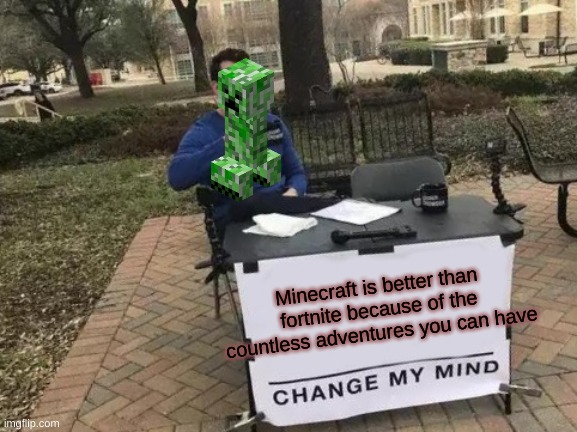 Change My Mind | Minecraft is better than fortnite because of the countless adventures you can have | image tagged in memes,change my mind | made w/ Imgflip meme maker