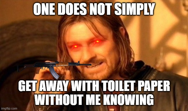 One Does Not Simply | ONE DOES NOT SIMPLY; GET AWAY WITH TOILET PAPER
WITHOUT ME KNOWING | image tagged in memes,one does not simply | made w/ Imgflip meme maker