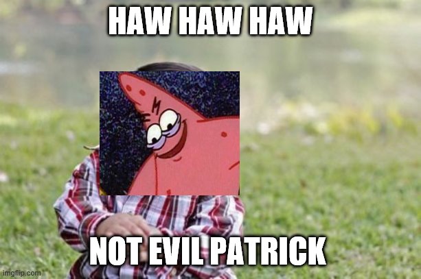 Evil Toddler | HAW HAW HAW; NOT EVIL PATRICK | image tagged in memes,evil toddler | made w/ Imgflip meme maker