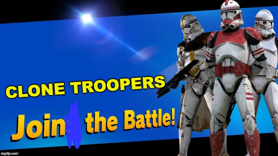 If you've seen the star wars prequels or have watched the clone wars show you know what I'm talking about. | CLONE TROOPERS | image tagged in blank joins the battle,super smash bros,star wars,clone trooper,clone wars | made w/ Imgflip meme maker