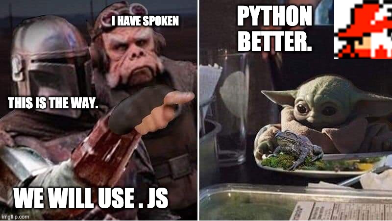Mandalorian Yelling at Baby Yoda | PYTHON BETTER. I HAVE SPOKEN; THIS IS THE WAY. WE WILL USE . JS | image tagged in mandalorian yelling at baby yoda | made w/ Imgflip meme maker