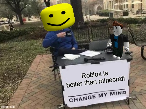 Change My Mind | Roblox is better than minecraft | image tagged in memes,change my mind,roblox,oof,roblox noob | made w/ Imgflip meme maker