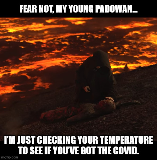 FEAR NOT, MY YOUNG PADOWAN... I’M JUST CHECKING YOUR TEMPERATURE TO SEE IF YOU’VE GOT THE COVID. | made w/ Imgflip meme maker