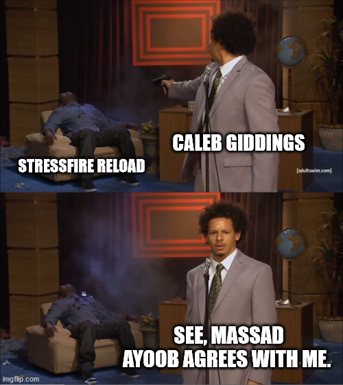 Caleb Giddings vs (lies about) Paul Harrell | CALEB GIDDINGS; STRESSFIRE RELOAD; SEE, MASSAD AYOOB AGREES WITH ME. | image tagged in guns,tacti-tool,nice editing,youtube beef,troll | made w/ Imgflip meme maker