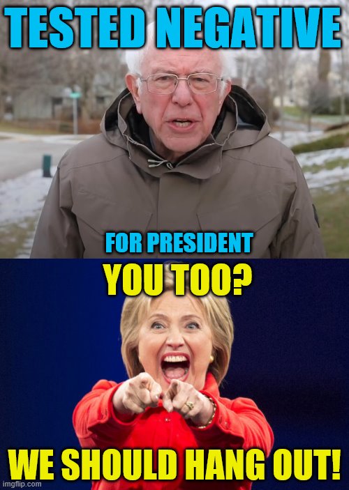 At least he didn't test positive. | TESTED NEGATIVE; FOR PRESIDENT; YOU TOO? WE SHOULD HANG OUT! | image tagged in memes,political meme,bernie sanders,election 2020 | made w/ Imgflip meme maker