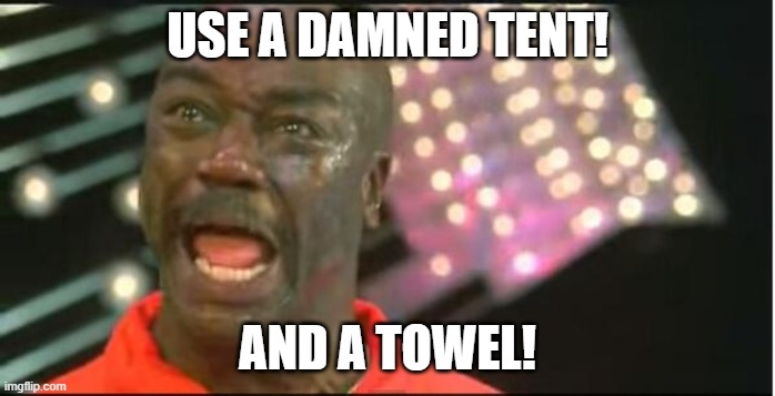 throw the damn towel | USE A DAMNED TENT! AND A TOWEL! | image tagged in throw the damn towel | made w/ Imgflip meme maker