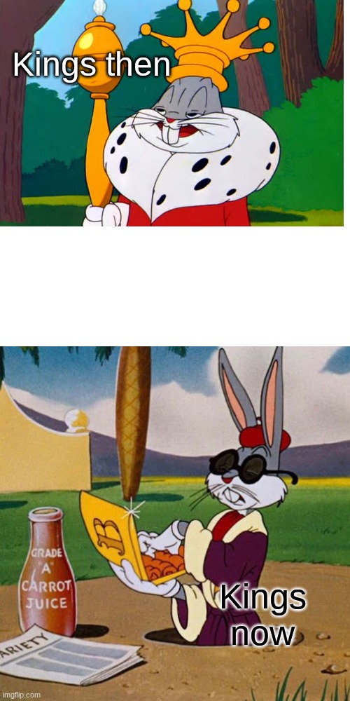 Not lying | Kings then; Kings now | image tagged in memes,bugs bunny | made w/ Imgflip meme maker