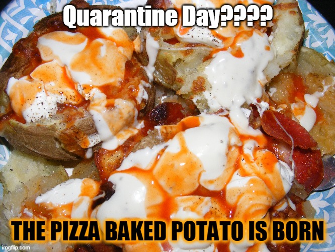 Quarantine Day???? THE PIZZA BAKED POTATO IS BORN | image tagged in pizza,potato,food | made w/ Imgflip meme maker