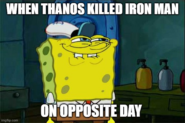 Don't You Squidward | WHEN THANOS KILLED IRON MAN; ON OPPOSITE DAY | image tagged in memes,don't you squidward,fun,spongebob,dont you squidward | made w/ Imgflip meme maker