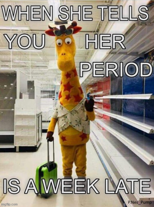 Her Period Is Late | image tagged in period,time of the month,leaving,running away | made w/ Imgflip meme maker