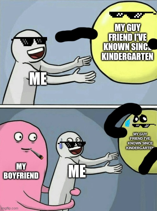 Running Away Balloon | MY GUY FRIEND I'VE KNOWN SINCE KINDERGARTEN; ME; MY GUY FRIEND I'VE KNOWN SINCE KINDERGARTEN; MY BOYFRIEND; ME | image tagged in memes,running away balloon | made w/ Imgflip meme maker