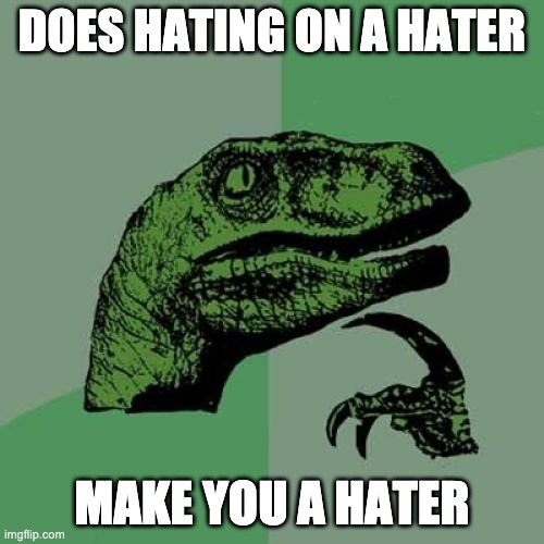 Philosoraptor Meme | DOES HATING ON A HATER; MAKE YOU A HATER | image tagged in memes,philosoraptor | made w/ Imgflip meme maker