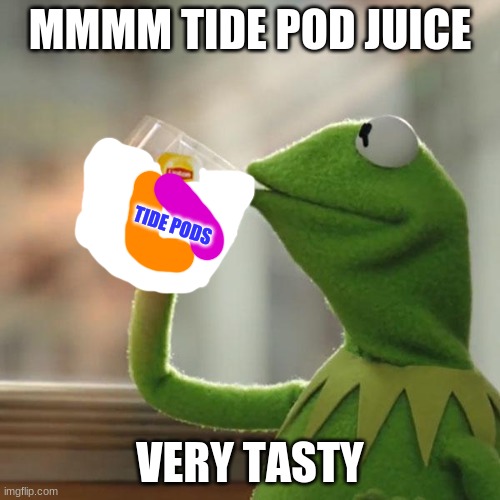 But That's None Of My Business Meme | MMMM TIDE POD JUICE; TIDE PODS; VERY TASTY | image tagged in memes,but that's none of my business,kermit the frog | made w/ Imgflip meme maker