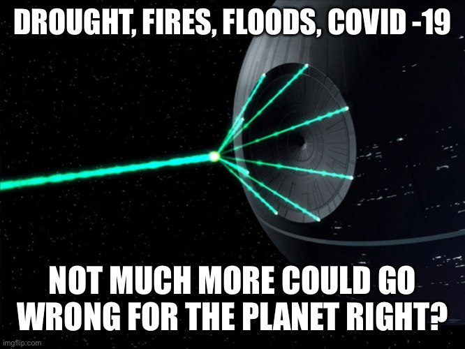 Planet going south | DROUGHT, FIRES, FLOODS, COVID -19; NOT MUCH MORE COULD GO WRONG FOR THE PLANET RIGHT? | image tagged in deathstar,coronavirus | made w/ Imgflip meme maker