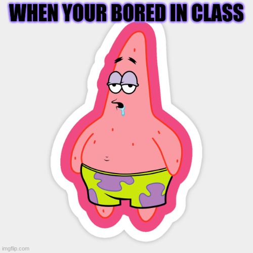 funny | WHEN YOUR BORED IN CLASS | image tagged in funny memes | made w/ Imgflip meme maker