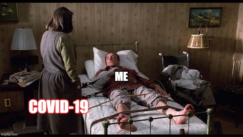 Misery | ME; COVID-19 | image tagged in covid-19 | made w/ Imgflip meme maker