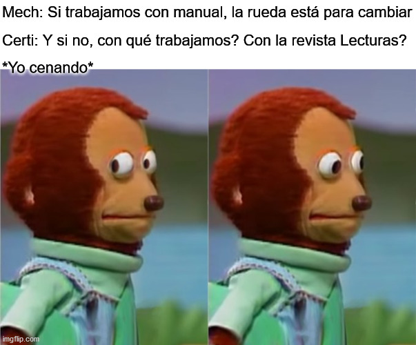 Seguimos el manual? | Mech: Si trabajamos con manual, la rueda está para cambiar; Certi: Y si no, con qué trabajamos? Con la revista Lecturas? *Yo cenando* | image tagged in awkward monkey,tma,aircraft,maintenance | made w/ Imgflip meme maker