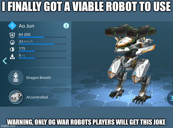 Finally, a robot that I can actually use without getting destroyed in three seconds... | I FINALLY GOT A VIABLE ROBOT TO USE; WARNING, ONLY OG WAR ROBOTS PLAYERS WILL GET THIS JOKE | image tagged in finally | made w/ Imgflip meme maker
