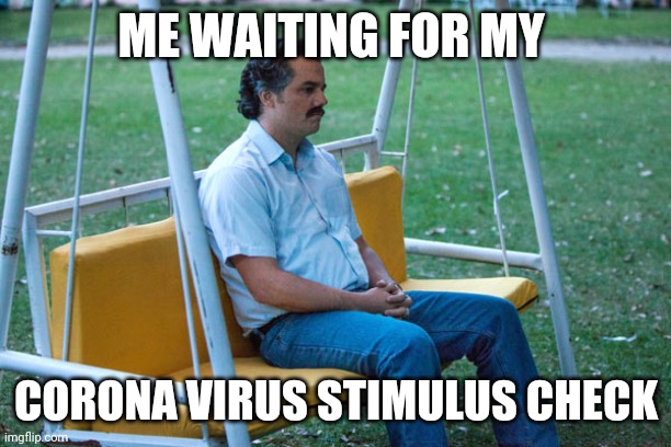 Pablo escobar waiting alone | ME WAITING FOR MY; CORONA VIRUS STIMULUS CHECK | image tagged in pablo escobar waiting alone | made w/ Imgflip meme maker