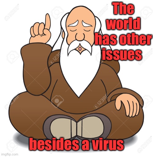 Wise Man | The world has other issues besides a virus | image tagged in wise man | made w/ Imgflip meme maker